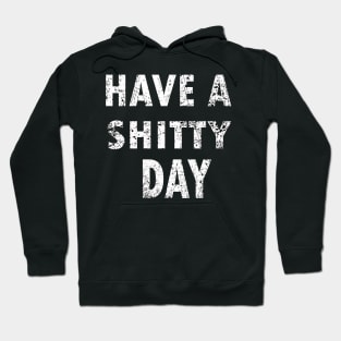 HAVE A SHITTY DAY Hoodie